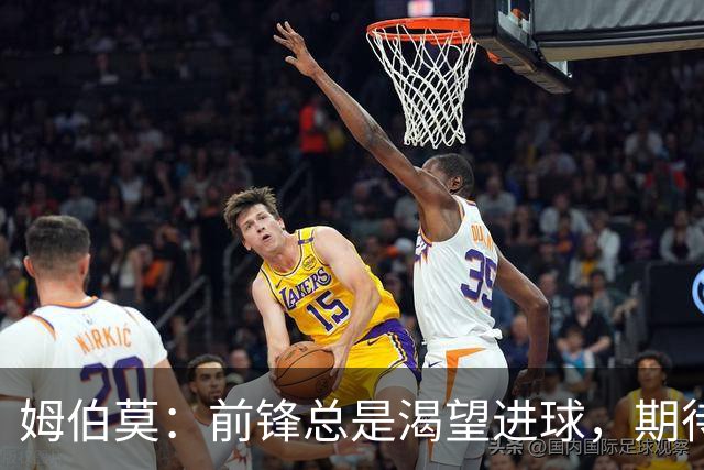 姆伯莫：前锋总是渴望进球，期待实现自己的欧冠首球